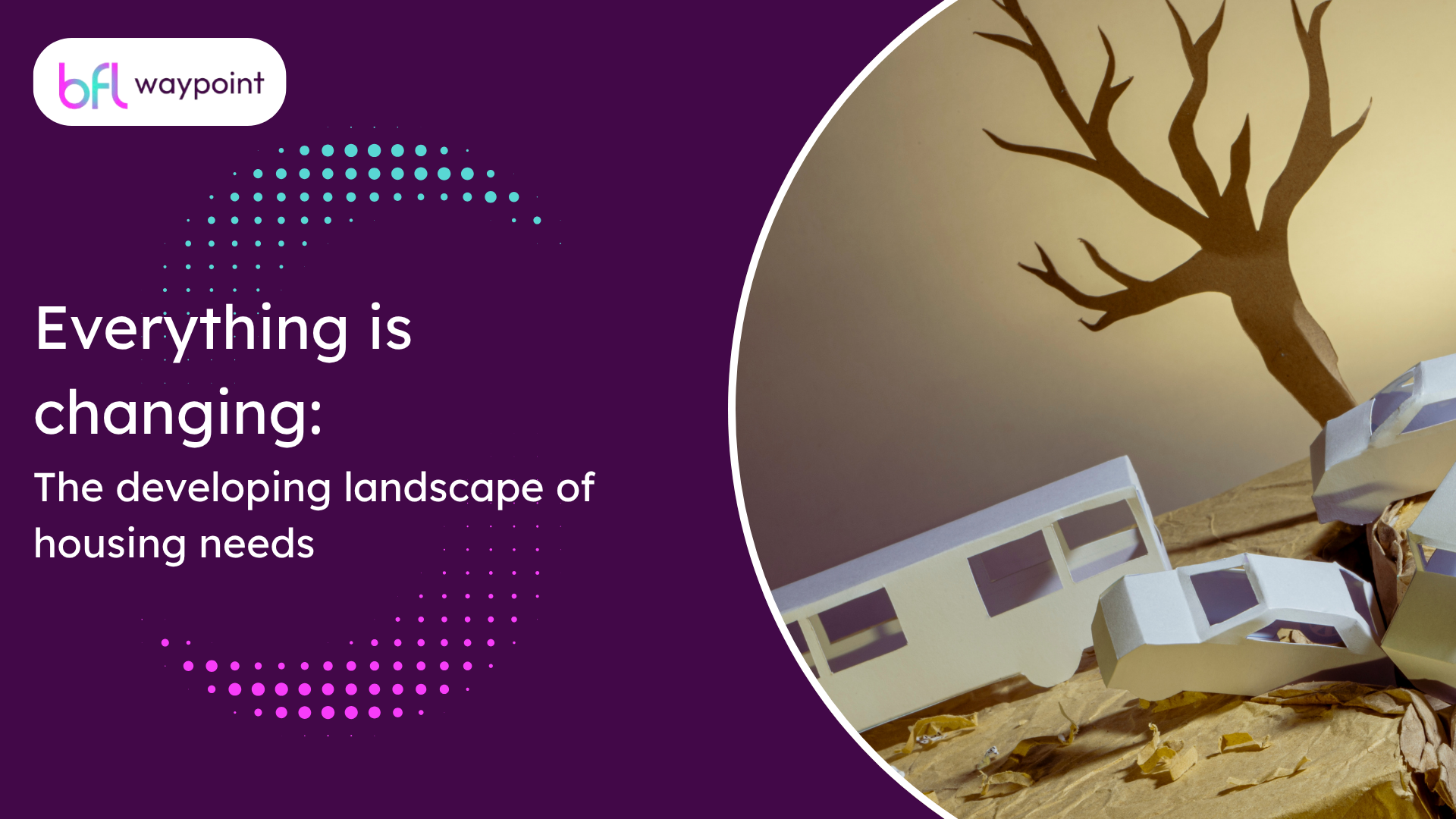 Everything is changing: The developing landscape of housing needs